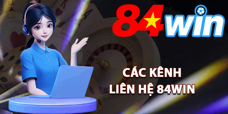 Liên Hệ 84Win – Hỗ Trợ Khách Hàng Online Xử Lý Sự Cố 24/7 2 Các kênh liên hệ 84Win được thành viên tin dùng