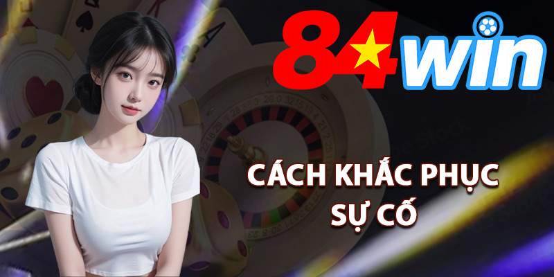 Cách khắc phục sự cố khi tải app 84Win