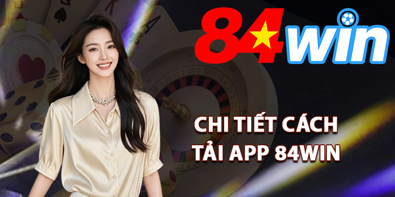 Chi tiết cách tải app 84Win trên điện thoại