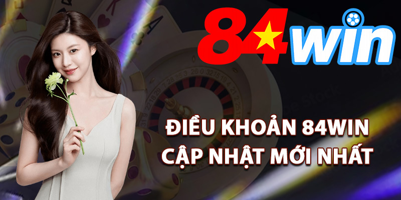 Điều khoản 84Win cập nhật mới nhất