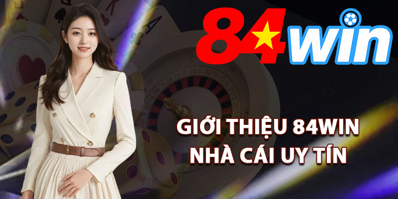Giới Thiệu 84Win – Sân Chơi Cá Cược Đẳng Cấp Nhất Châu Á 1 Giới thiệu 84Win nhà cái uy tín