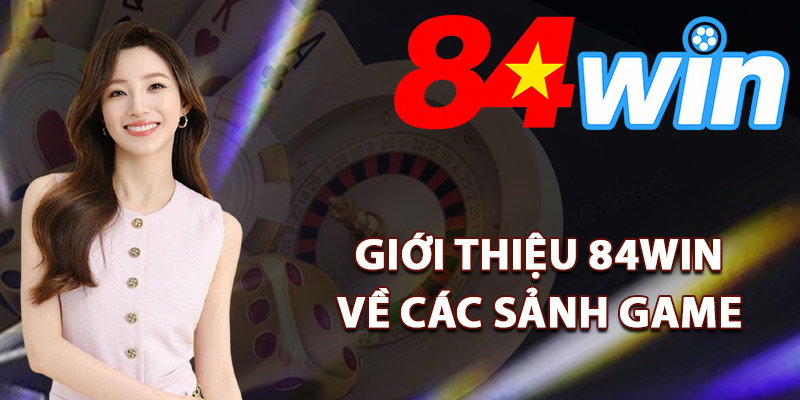 Giới Thiệu 84Win – Sân Chơi Cá Cược Đẳng Cấp Nhất Châu Á 2 Giới thiệu 84Win về các sảnh game