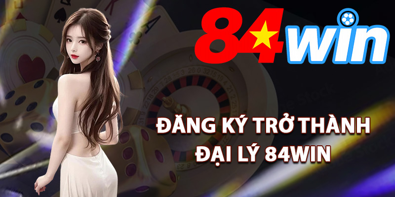 Đại Lý 84Win – Gia Nhập Kinh Doanh Hưởng Hoa Hồng Lớn 3 Hướng dẫn đăng ký trở thành đại lý 84Win