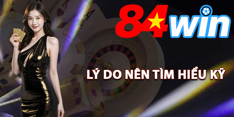 Lý do nên tìm hiểu kỹ điều khoản 84Win