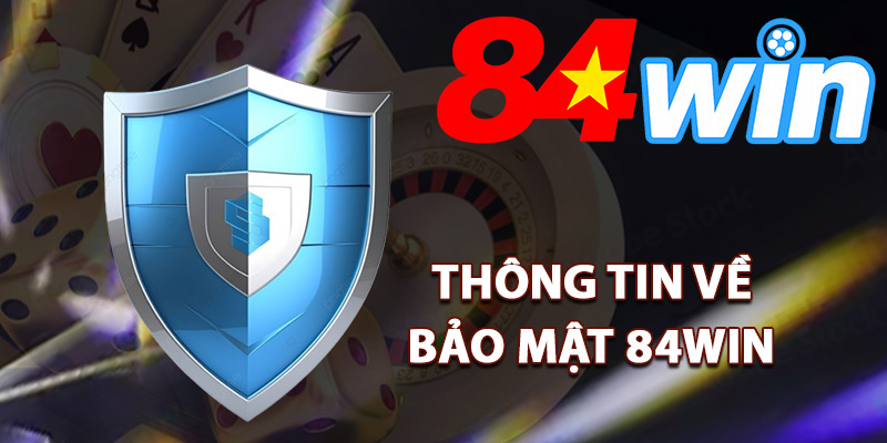 Bảo Mật 84Win – Công Nghệ Bảo Vệ Tài Khoản Cá Cược Cao 1 Thông tin về bảo mật 84Win