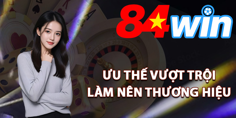 Giới Thiệu 84Win – Sân Chơi Cá Cược Đẳng Cấp Nhất Châu Á 3 Ưu thế vượt trội làm nên thương hiệu 84Win
